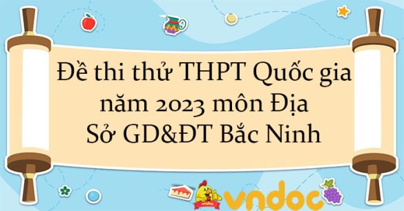 Đề thi thử THPT Quốc gia năm 2023 môn Địa Sở GD&ĐT Bắc Ninh