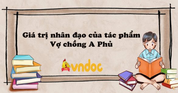 Giá trị nhân đạo của tác phẩm Vợ chồng A Phủ