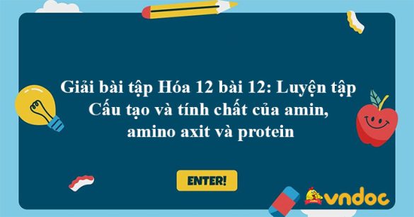 Giải Hóa 12 bài 12: Luyện tập Cấu tạo và tính chất của amin, amino axit và protein