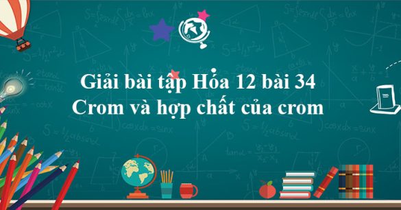 Giải bài tập Hóa 12 bài 34: Crom và hợp chất của crom