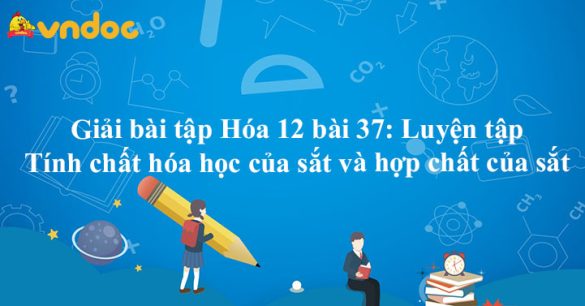 Giải bài tập Hóa 12 bài 37: Luyện tập Tính chất hóa học của sắt và hợp chất của sắt