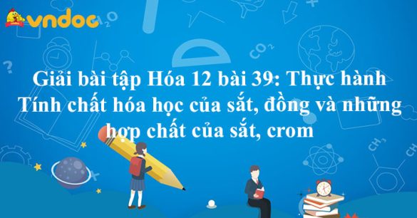 Giải bài tập Hóa 12 bài 39: Thực hành Tính chất hóa học của sắt, đồng và những hợp chất của sắt, crom