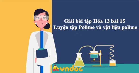 Giải bài tập Hóa 12 bài 15: Luyện tập Polime và vật liệu polime