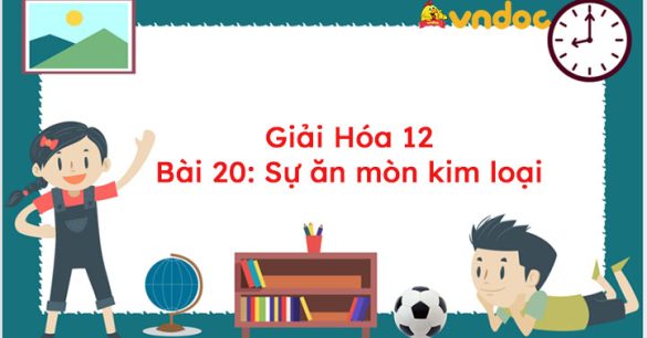 Giải Hóa 12 bài 20: Sự ăn mòn kim loại