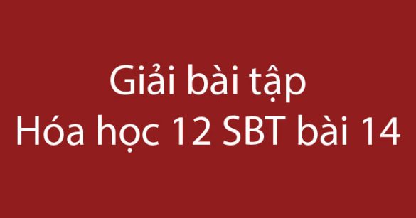 Giải bài tập Hóa học 12 SBT bài 14