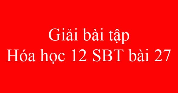 Giải bài tập Hóa học 12 SBT bài 27