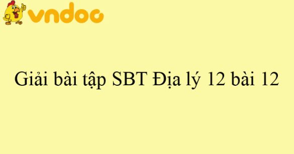 Giải bài tập SBT Địa lý 12 bài 12: Thiên nhiên phân hóa đa dạng (tiếp theo)