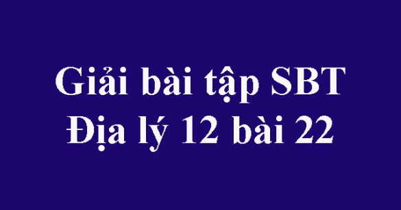 Giải bài tập SBT Địa lý 12 bài 22: Vấn đề phát triển nông nghiệp