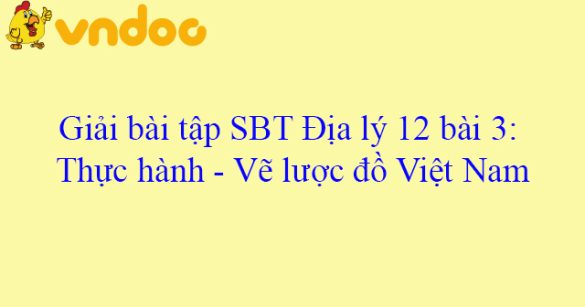 Giải bài tập SBT Địa lý 12 bài 3: Thực hành - Vẽ lược đồ Việt Nam