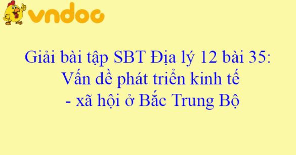 Giải bài tập SBT Địa lý 12 bài 35: Vấn đề phát triển kinh tế - xã hội ở Bắc Trung Bộ