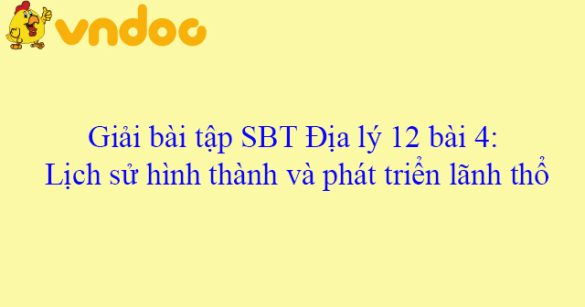 Giải bài tập SBT Địa lý 12 bài 4: Lịch sử hình thành và phát triển lãnh thổ