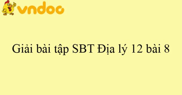 Giải bài tập SBT Địa lý 12 bài 8: Thiên nhiên chịu ảnh hưởng sâu sắc của biển