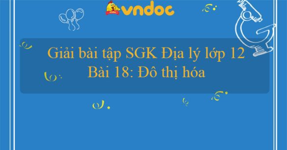 Giải bài tập SGK Địa lý lớp 12 Bài 18: Đô thị hóa