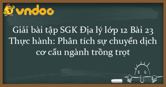 Giải bài tập SGK Địa lý lớp 12 Bài 23: Thực hành: Phân tích sự chuyển dịch cơ cấu ngành trồng trọt