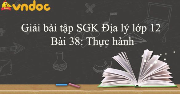 Giải bài tập SGK Địa lý lớp 12 Bài 38: Thực hành