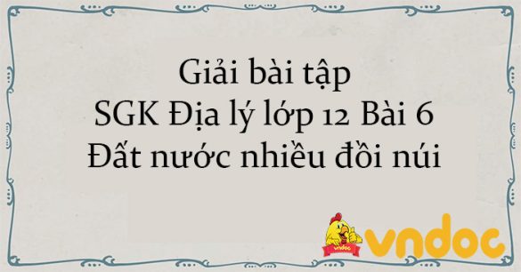 Giải bài tập SGK Địa lý lớp 12 Bài 6: Đất nước nhiều đồi núi