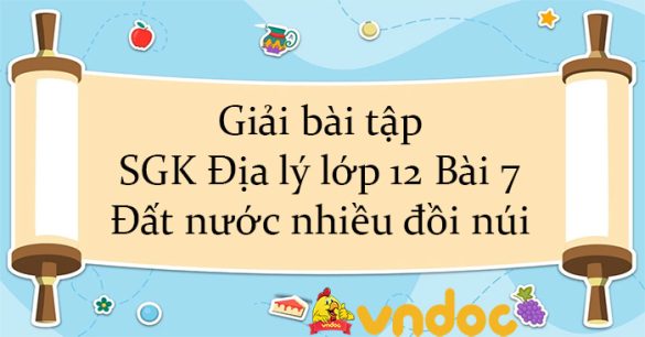 Giải bài tập SGK Địa lý lớp 12 Bài 7: Đất nước nhiều đồi núi (tiếp theo)