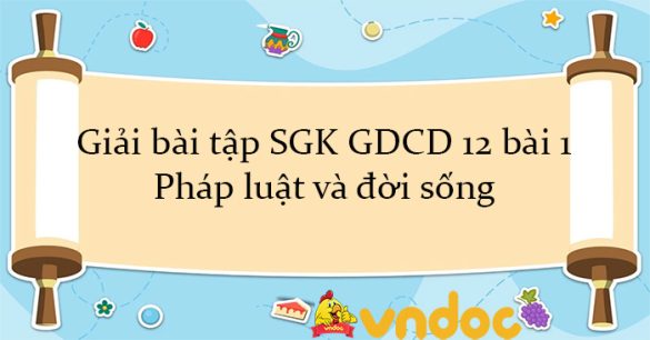 Giải bài tập SGK GDCD 12 bài 1: Pháp luật và đời sống