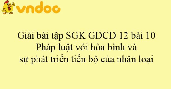 Giải bài tập SGK GDCD 12 bài 10: Pháp luật với hòa bình và sự phát triển tiến bộ của nhân loại