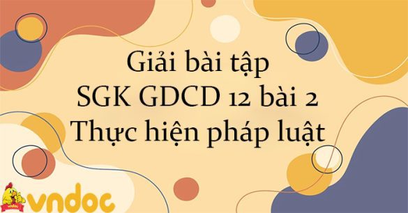 Giải bài tập SGK GDCD 12 bài 2. Thực hiện pháp luật