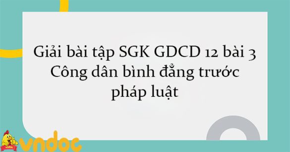 Giải bài tập SGK GDCD 12 bài 3: Công dân bình đẳng trước pháp luật