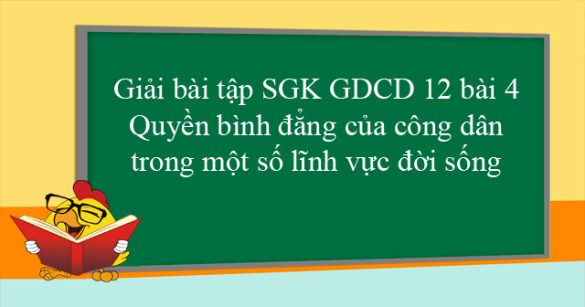 Giải bài tập SGK GDCD 12 bài 4. Quyền bình đẳng của công dân trong một số lĩnh vực đời sống