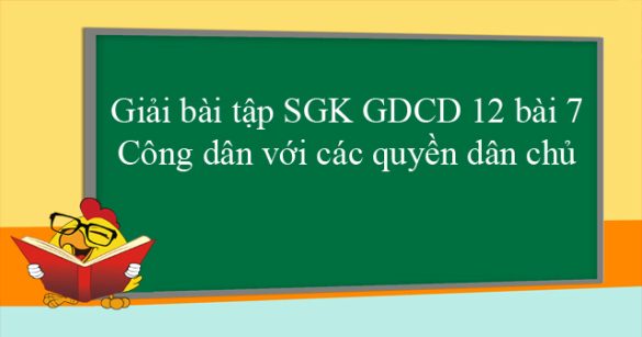 Giải bài tập SGK GDCD 12 bài 7: Công dân với các quyền dân chủ