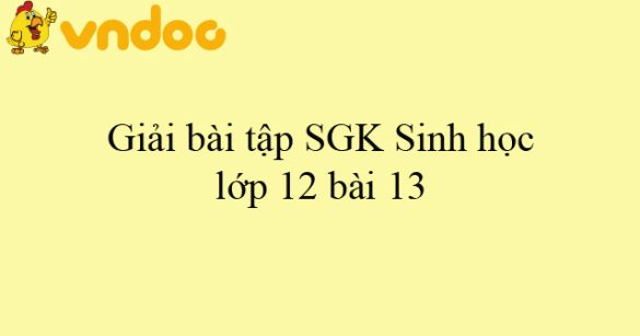 Giải bài tập SGK Sinh học lớp 12 bài 13: Ảnh hưởng của môi trường lên sự biểu hiện của gen