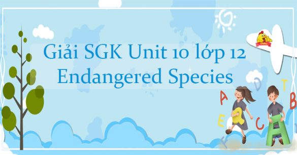 Giải SGK Unit 10 lớp 12 Endangered Species