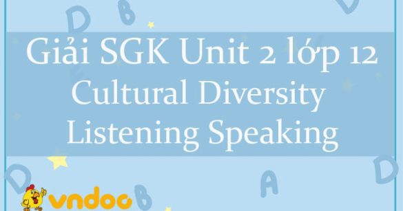 Giải SGK Unit 2 lớp 12 Cultural Diversity Listening Speaking