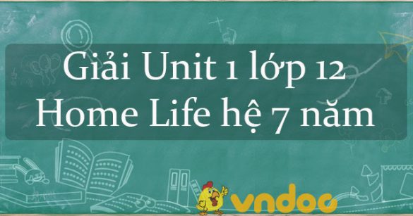 Giải Unit 1 lớp 12 Home Life hệ 7 năm