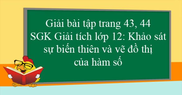 Giải bài tập trang 43, 44 SGK Giải tích lớp 12: Khảo sát sự biến thiên và vẽ đồ thị của hàm số