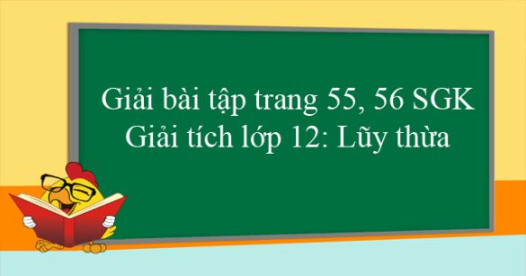 Giải bài tập trang 55, 56 SGK Giải tích lớp 12: Lũy thừa