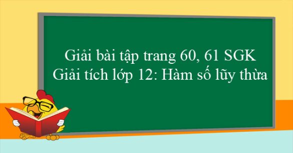 Giải bài tập trang 60, 61 SGK Giải tích lớp 12: Hàm số lũy thừa