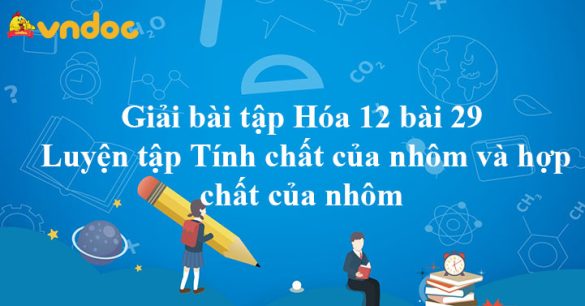 Giải bài tập Hóa 12 bài 29: Luyện tập Tính chất của nhôm và hợp chất của nhôm