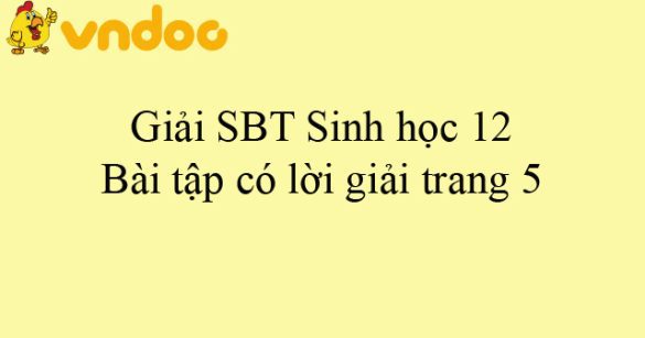 Giải SBT Sinh học 12: Bài tập có lời giải trang 5