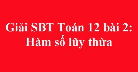 Giải SBT Toán 12 bài 2: Hàm số lũy thừa