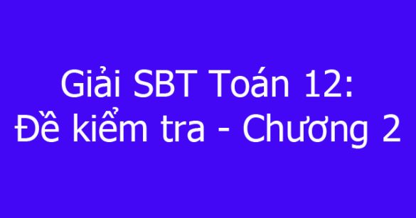 Giải SBT Toán 12: Đề kiểm tra - Chương 2. Mặt nón, mặt trụ, mặt cầu