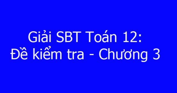 Giải SBT Toán 12: Đề kiểm tra - Chương 3. Phương pháp tọa độ trong không gian