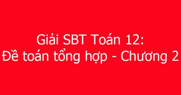 Giải SBT Toán 12: Đề toán tổng hợp - Chương 2. Mặt nón, mặt trụ, mặt cầu