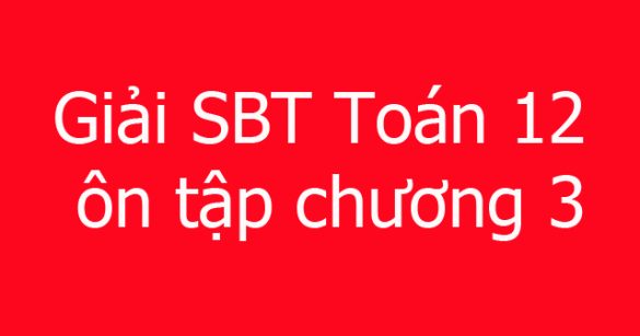 Giải SBT Toán 12 ôn tập chương 3: Phương pháp tọa độ trong không gian