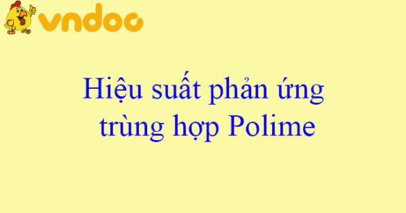 Hiệu suất phản ứng trùng hợp Polime