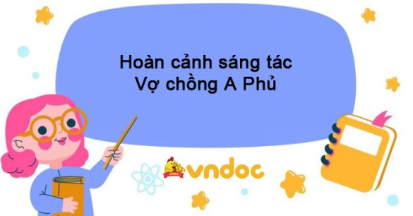 Hoàn cảnh sáng tác Vợ chồng A Phủ