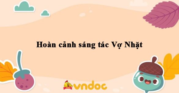 Hoàn cảnh sáng tác Vợ Nhặt (Kim Lân)