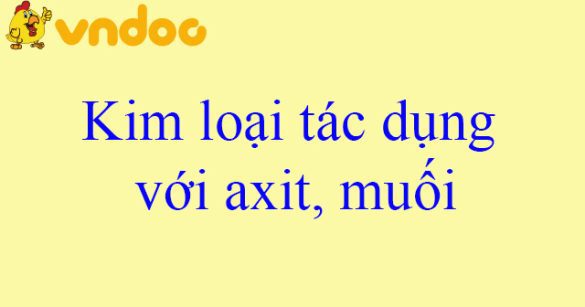 Kim loại tác dụng với axit, muối