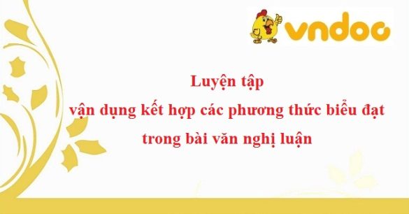 Luyện tập vận dụng kết hợp các phương thức biểu đạt trong bài văn nghị luận