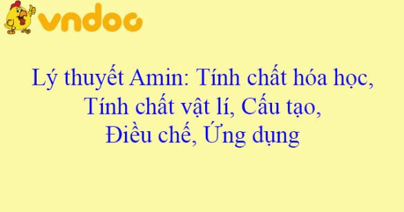 Lý thuyết Amin: Tính chất hóa học, Tính chất vật lí, Cấu tạo, Điều chế, Ứng dụng