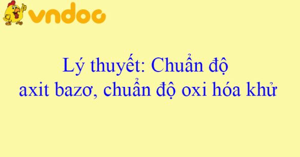 Lý thuyết: Chuẩn độ axit bazơ, chuẩn độ oxi hóa khử