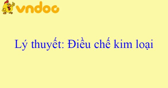 Lý thuyết: Điều chế kim loại