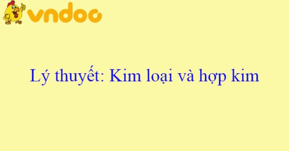 Lý thuyết: Kim loại và hợp kim